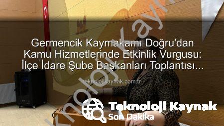 Germencik Kaymakamı Doğru’dan Kamu Hizmetlerinde Etkinlik Vurgusu: İlçe İdare Şube Başkanları Toplantısı Gerçekleştirildi