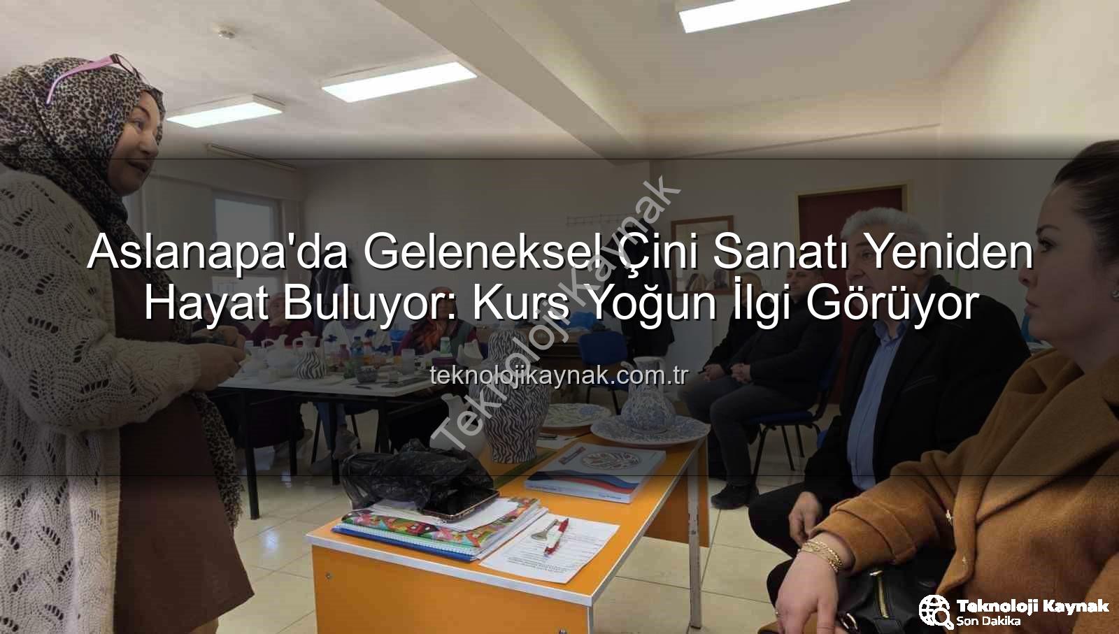 Aslanapa çini kursu - Aslanapa'da Geleneksel Çini Sanatı Yeniden Hayat Buluyor: Kurs Yoğun İlgi Görüyor