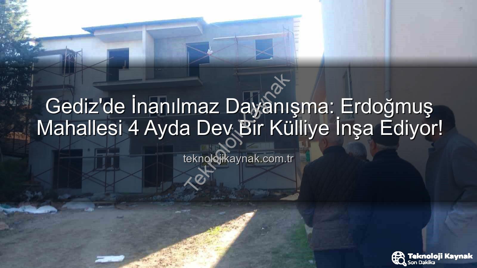 Erdoğmuş Mahallesi dayanışma - Gediz'de İnanılmaz Dayanışma: Erdoğmuş Mahallesi 4 Ayda Dev Bir Külliye İnşa Ediyor!