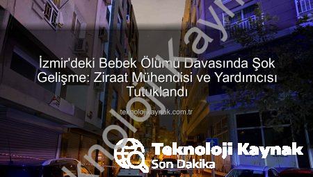 İzmir’deki Bebek Ölümü Davasında Şok Gelişme: Ziraat Mühendisi ve Yardımcısı Tutuklandı