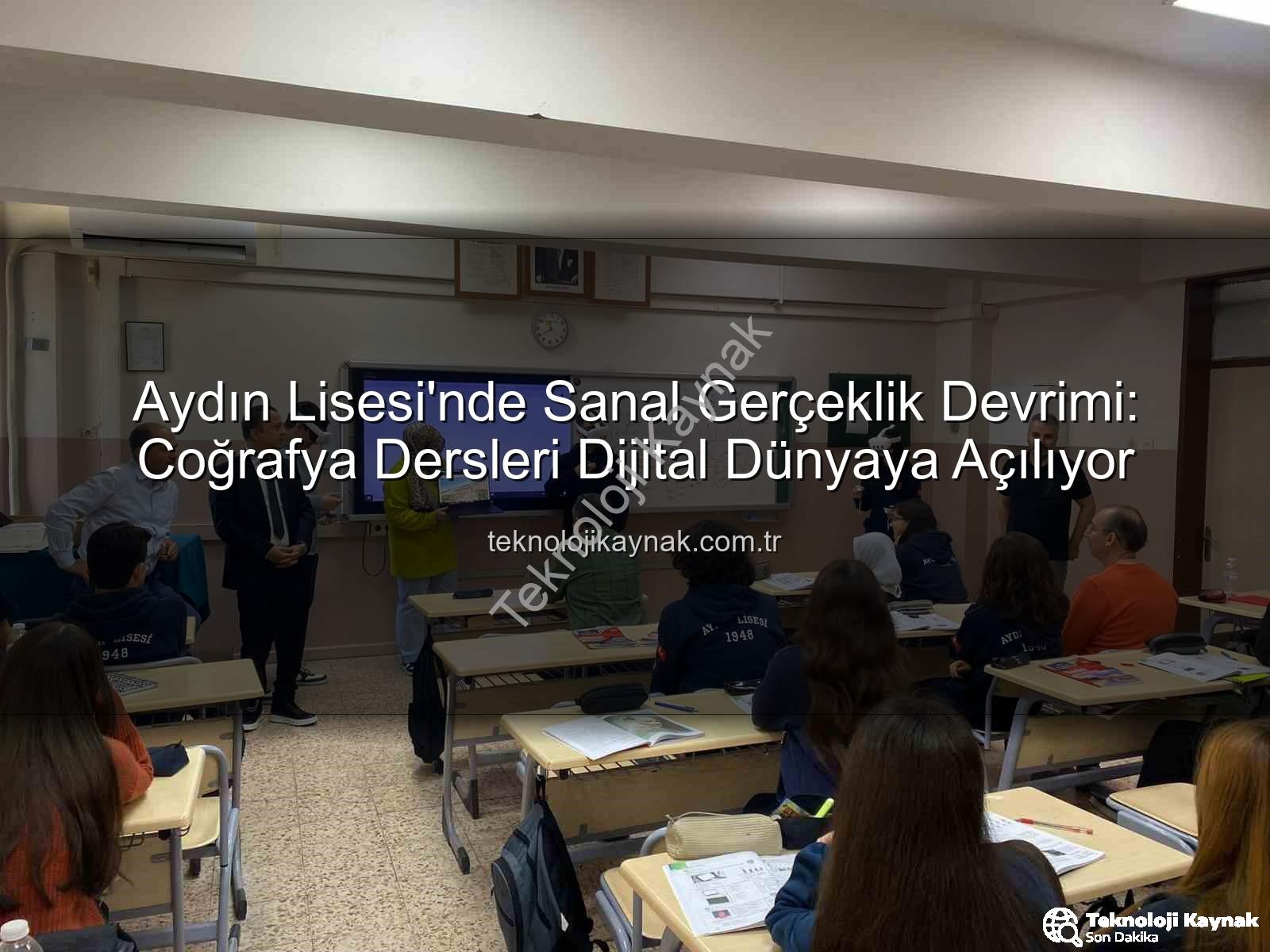 sanal gerçeklik coğrafya - Aydın Lisesi'nde Sanal Gerçeklik Devrimi: Coğrafya Dersleri Dijital Dünyaya Açılıyor