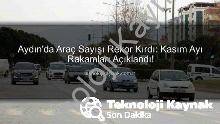 Aydın’da Araç Sayısı Rekor Kırdı: Kasım Ayı Rakamları Açıklandı!