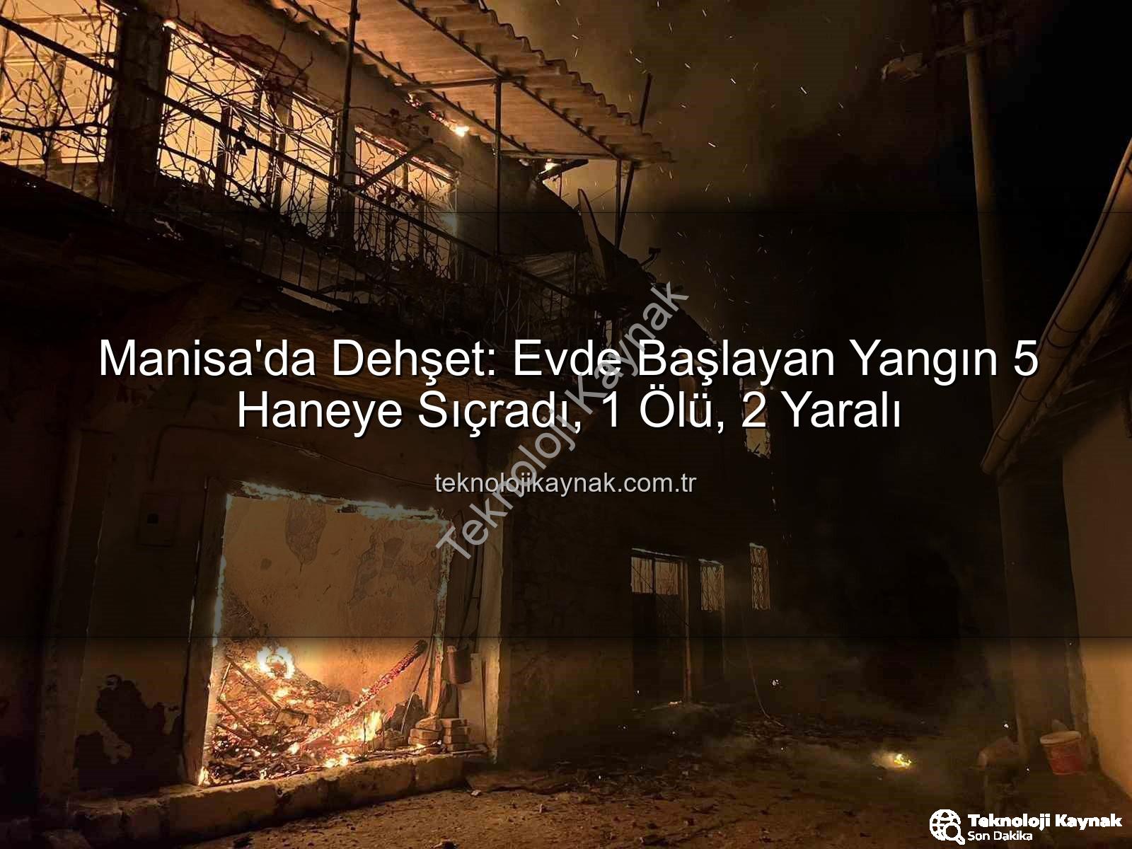 Manisa yangın - Manisa'da Dehşet: Evde Başlayan Yangın 5 Haneye Sıçradı, 1 Ölü, 2 Yaralı