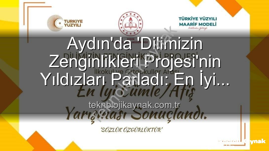 Dilimizin Zenginlikleri Projesi - Aydın'da 'Dilimizin Zenginlikleri Projesi'nin Yıldızları Parladı: En İyi Cümle ve Afiş Yarışması Kazananları Açıklandı!