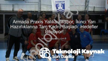 Armada Praxis Yalıkavakspor, İkinci Yarı Hazırlıklarına Tam Kadro Başladı: Hedefler Büyüyor!