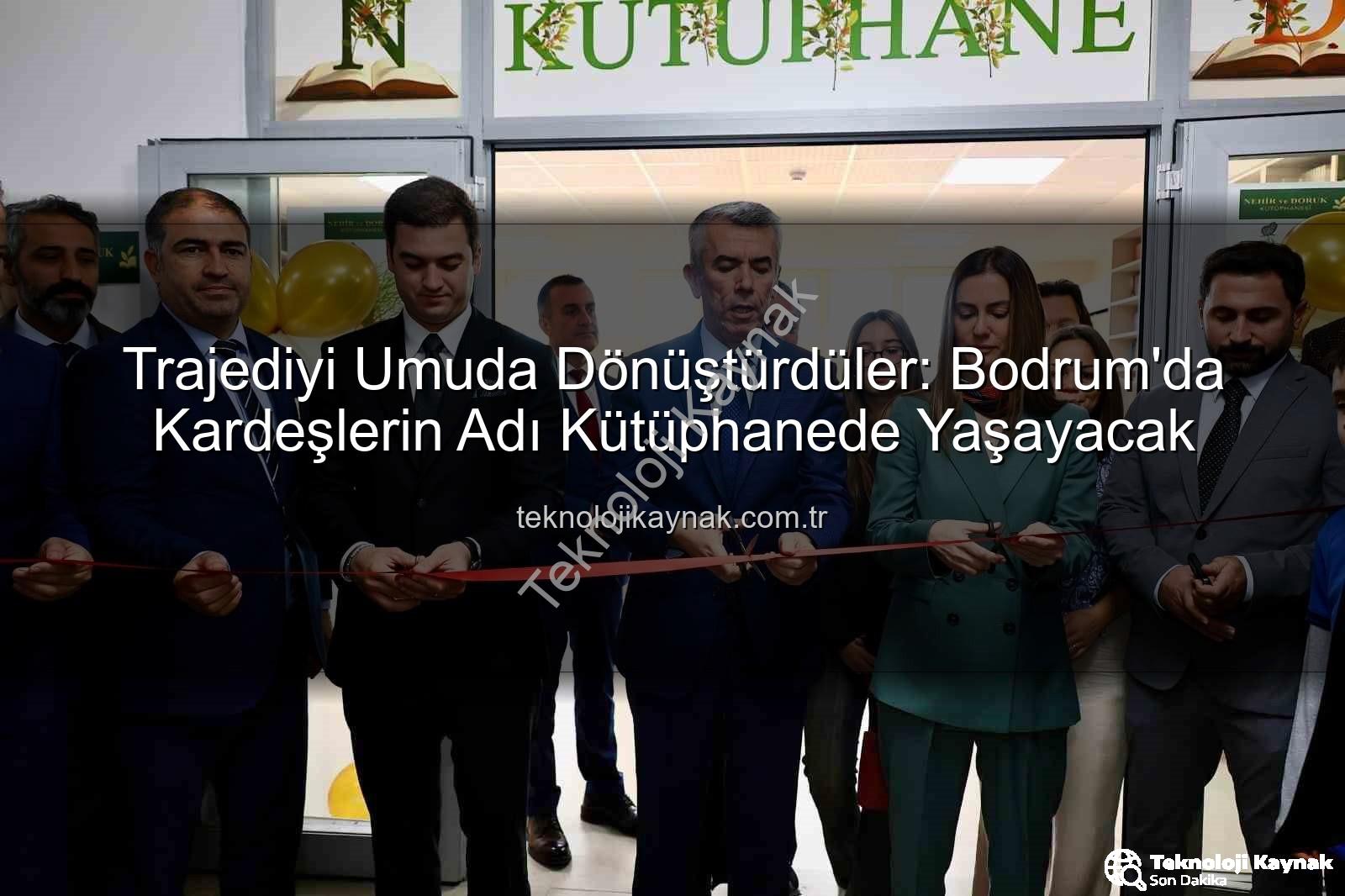 kardeşlerin adı kütüphanede - Trajediyi Umuda Dönüştürdüler: Bodrum'da Kardeşlerin Adı Kütüphanede Yaşayacak