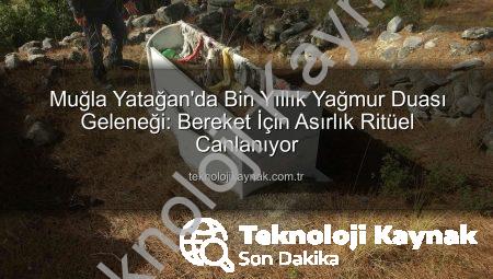 Muğla Yatağan’da Bin Yıllık Yağmur Duası Geleneği: Bereket İçin Asırlık Ritüel Canlanıyor