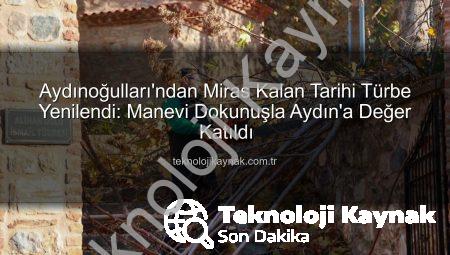 Aydınoğulları’ndan Miras Kalan Tarihi Türbe Yenilendi: Manevi Dokunuşla Aydın’a Değer Katıldı