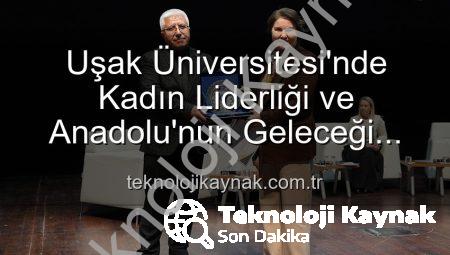 Uşak Üniversitesi’nde Kadın Liderliği ve Anadolu’nun Geleceği Paneli: İlham Veren Vizyonlar Buluştu