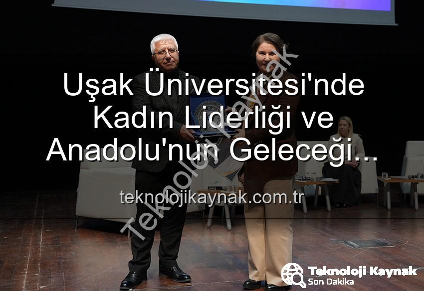 kadın liderliği - Uşak Üniversitesi'nde Kadın Liderliği ve Anadolu'nun Geleceği Paneli: İlham Veren Vizyonlar Buluştu