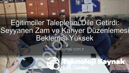 Eğitimciler Taleplerini Dile Getirdi: Seyyanen Zam ve Kariyer Düzenlemesi Beklentisi Yüksek
