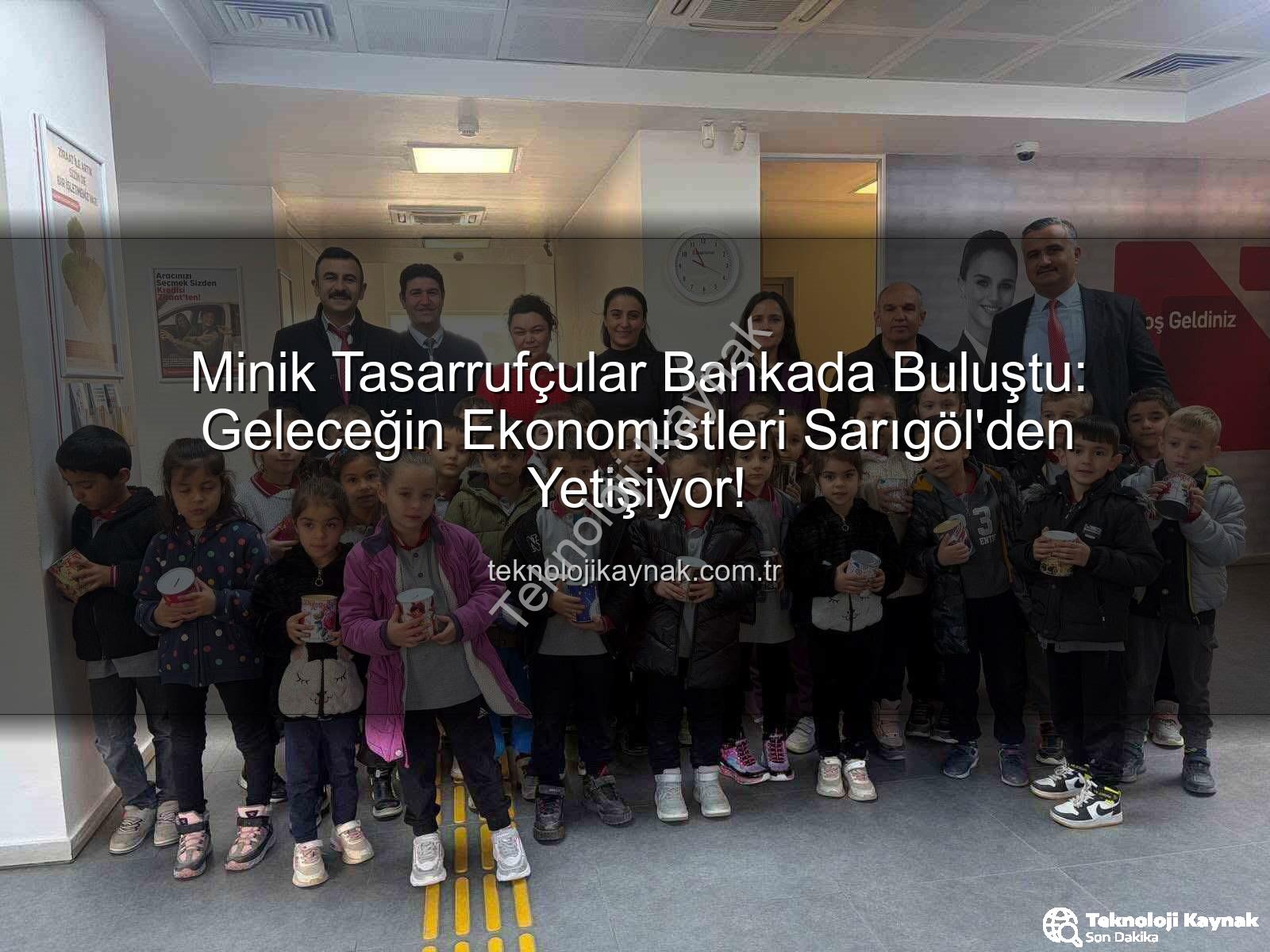 tasarruf bilinci - Minik Tasarrufçular Bankada Buluştu: Geleceğin Ekonomistleri Sarıgöl'den Yetişiyor!
