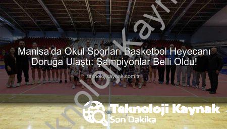 Manisa’da Okul Sporları Basketbol Heyecanı Doruğa Ulaştı: Şampiyonlar Belli Oldu!