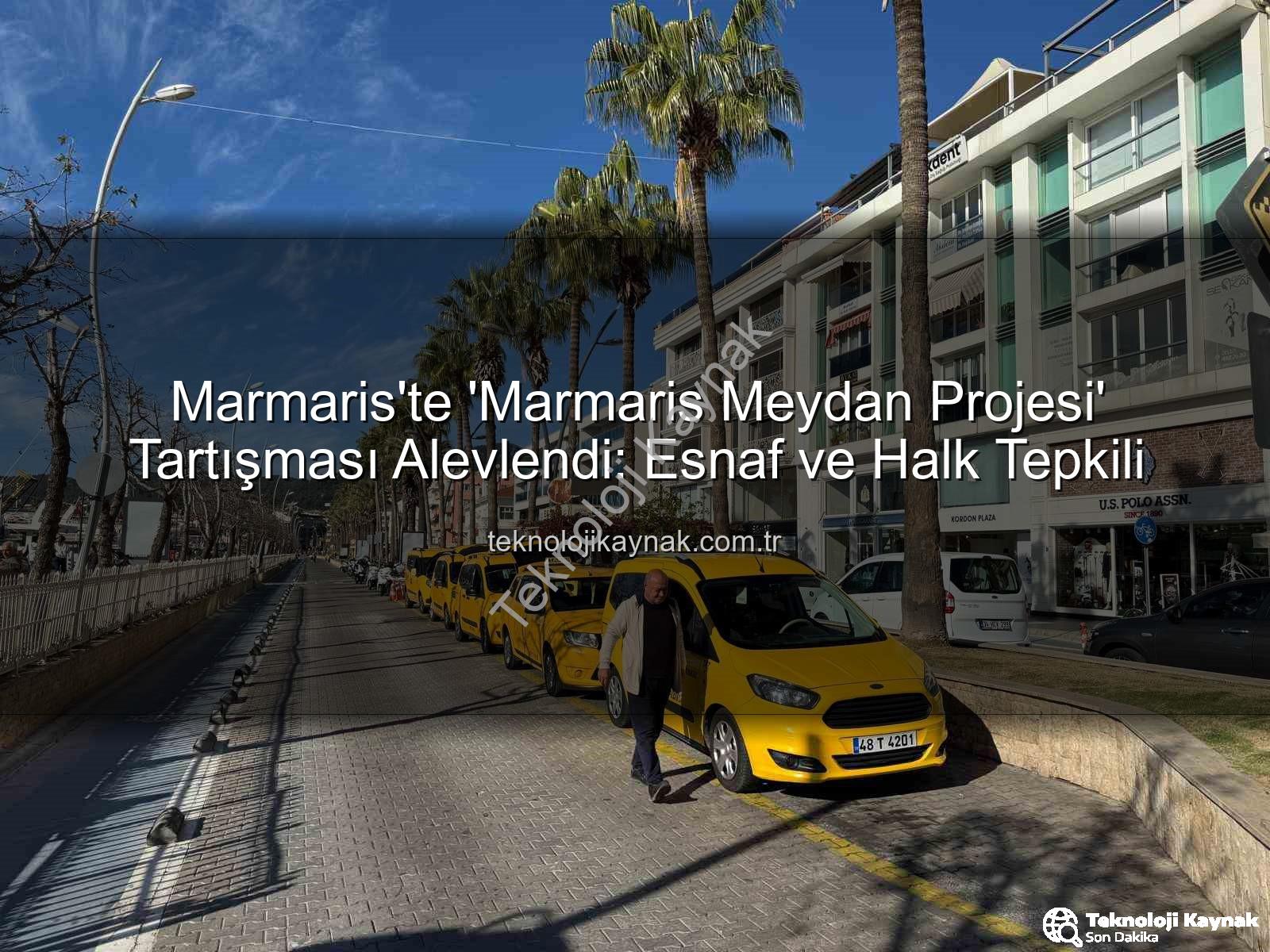 Marmaris Meydan Projesi - Marmaris'te 'Marmaris Meydan Projesi' Tartışması Alevlendi: Esnaf ve Halk Tepkili
