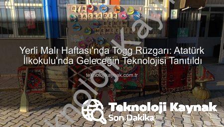 Yerli Malı Haftası’nda Togg Rüzgarı: Atatürk İlkokulu’nda Geleceğin Teknolojisi Tanıtıldı