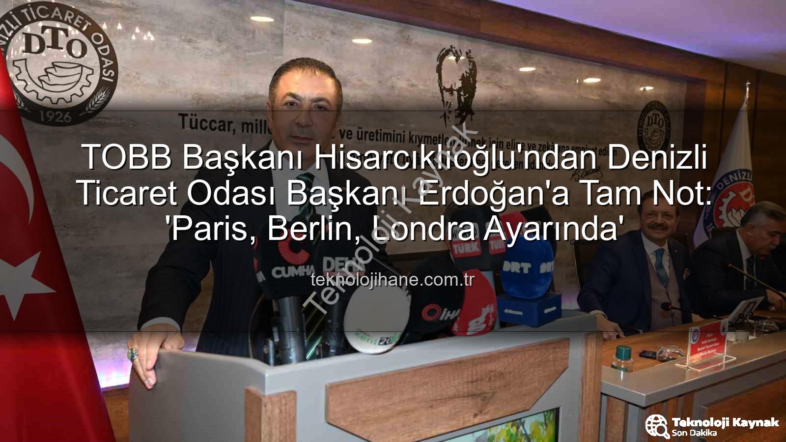 Denizli Ticaret Odası - TOBB Başkanı Hisarcıklıoğlu'ndan Denizli Ticaret Odası Başkanı Erdoğan'a Tam Not: 'Paris, Berlin ve Londra Ayarında Hizmet'