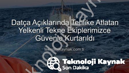 Datça Açıklarında Tehlike Atlatan Yelkenli Tekne Ekiplerimizce Güvenle Kurtarıldı