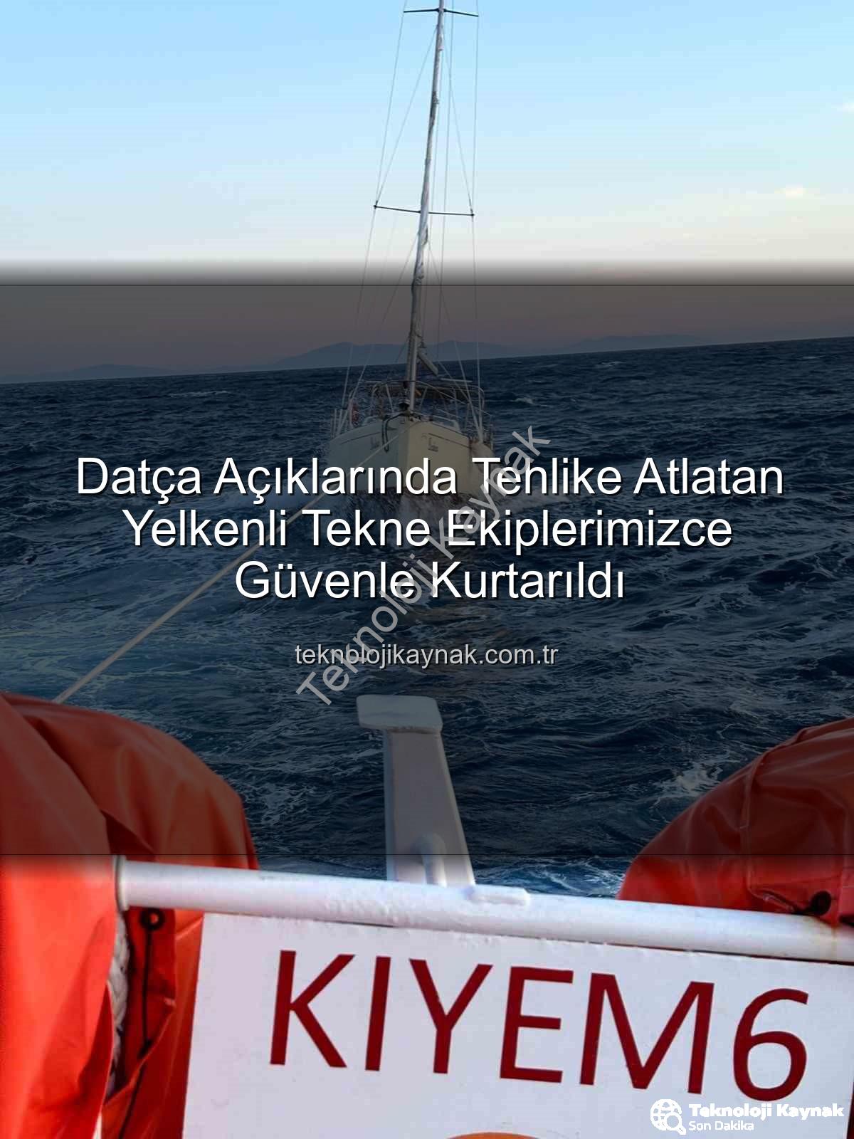 yelkenli tekne kurtarıldı - Datça Açıklarında Tehlike Atlatan Yelkenli Tekne Ekiplerimizce Güvenle Kurtarıldı