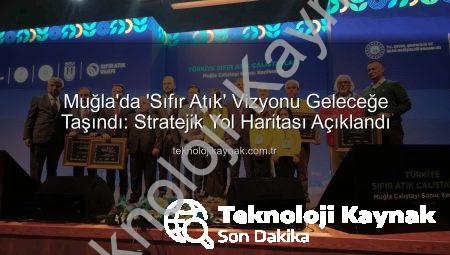 Muğla’da ‘Sıfır Atık’ Vizyonu Geleceğe Taşındı: Stratejik Yol Haritası Açıklandı