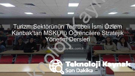 Turizm Sektörünün Tecrübeli İsmi Özlem Kanbak’tan MSKÜ’lü Öğrencilere Stratejik Yönetim Dersleri