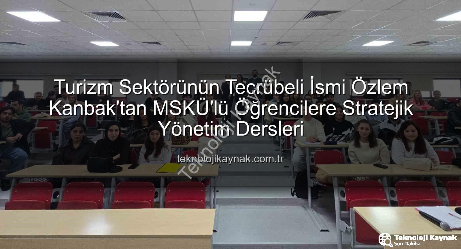 turizm sektörü - Turizm Sektörünün Tecrübeli İsmi Özlem Kanbak'tan MSKÜ'lü Öğrencilere Stratejik Yönetim Dersleri