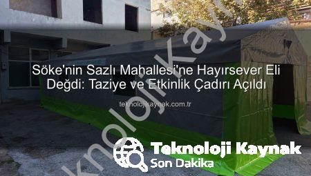 Söke’nin Sazlı Mahallesi’ne Hayırsever Eli Değdi: Taziye ve Etkinlik Çadırı Açıldı