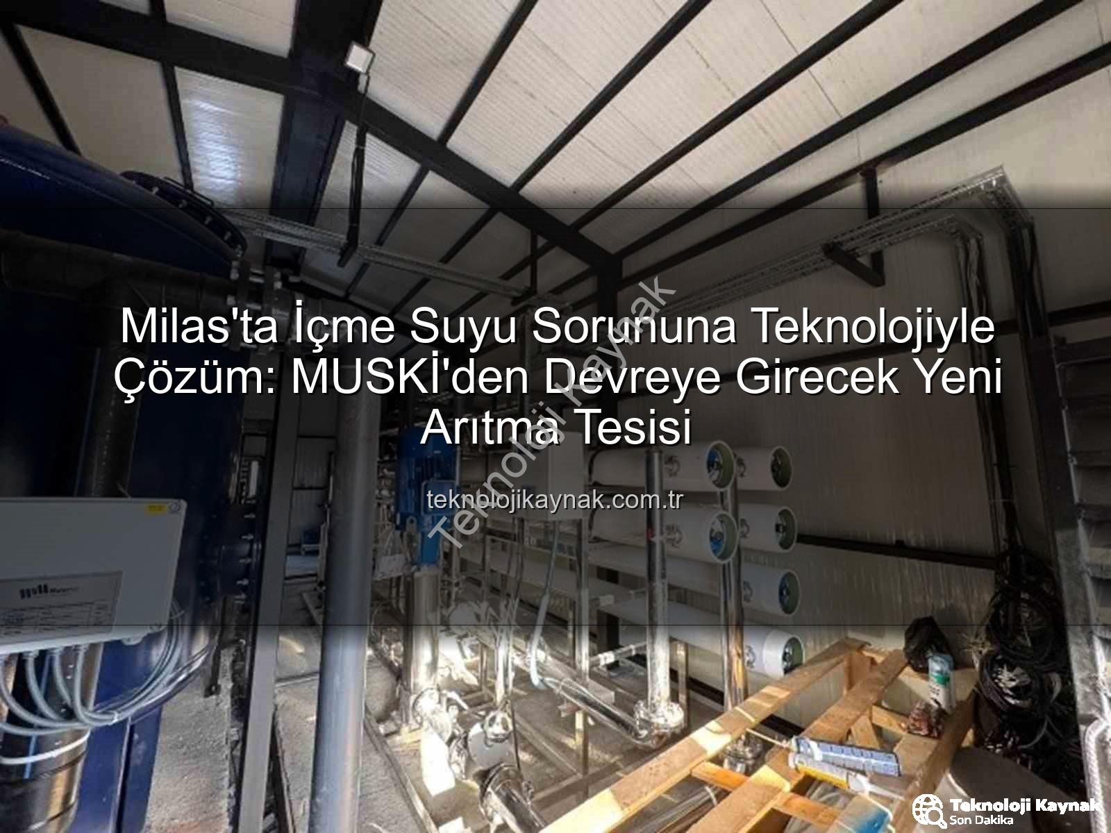 içme suyu sorunu - Milas'ta İçme Suyu Sorununa Teknolojiyle Çözüm: MUSKİ'den Devreye Girecek Yeni Arıtma Tesisi