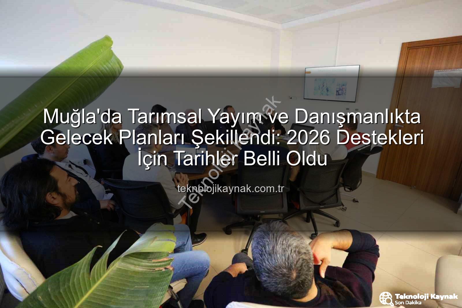 tarımsal yayım ve danışmanlık - Muğla'da Tarımsal Yayım ve Danışmanlıkta Gelecek Planları Şekillendi: 2026 Destekleri İçin Tarihler Belli Oldu