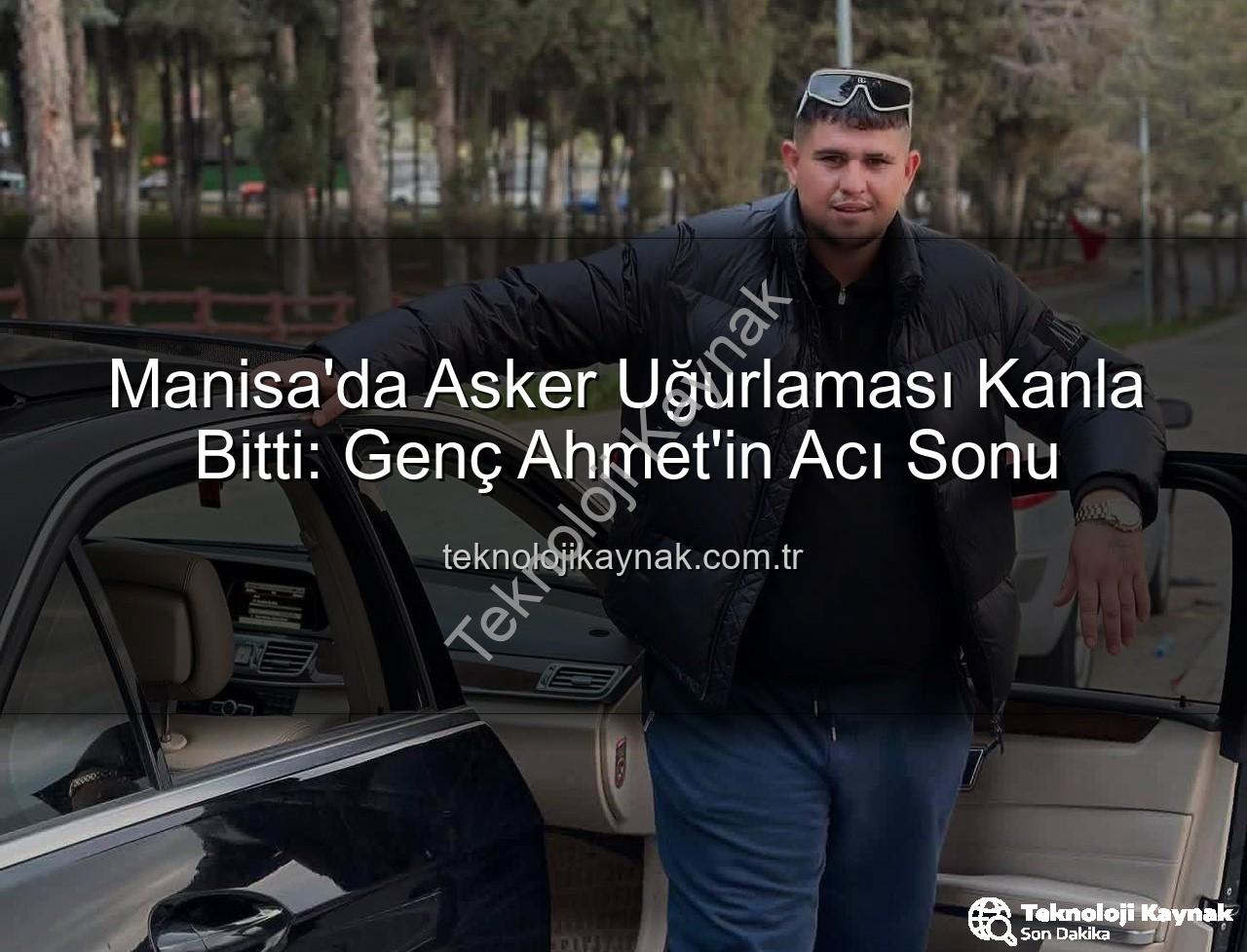 asker uğurlaması - Manisa'da Asker Uğurlaması Kanla Bitti: Genç Ahmet'in Acı Sonu