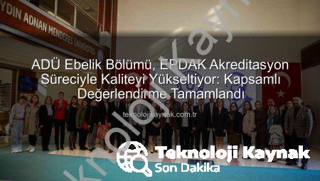ADÜ Ebelik Bölümü, EPDAK Akreditasyon Süreciyle Kaliteyi Yükseltiyor: Kapsamlı Değerlendirme Tamamlandı