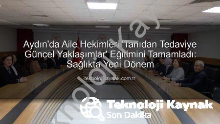 Aydın’da Aile Hekimleri ‘Tanıdan Tedaviye Güncel Yaklaşımlar’ Eğitimini Tamamladı: Sağlıkta Yeni Dönem