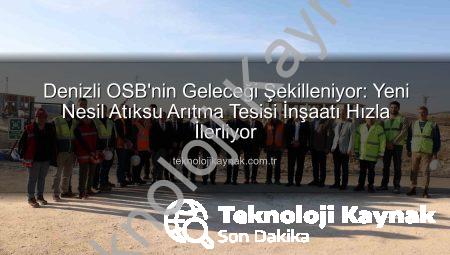 Denizli OSB’nin Geleceği Şekilleniyor: Yeni Nesil Atıksu Arıtma Tesisi İnşaatı Hızla İlerliyor
