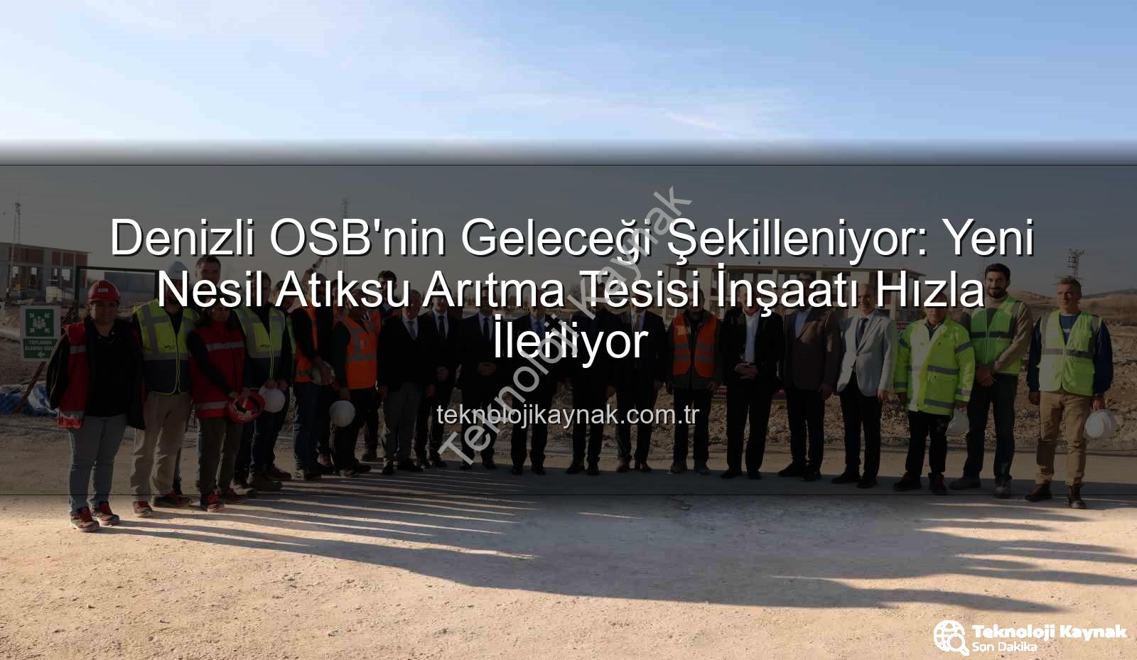 Denizli OSB atıksu arıtma tesisi - Denizli OSB'nin Geleceği Şekilleniyor: Yeni Nesil Atıksu Arıtma Tesisi İnşaatı Hızla İlerliyor