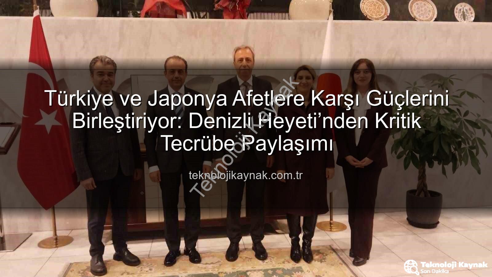 Afetlere karşı işbirliği - Türkiye ve Japonya Afetlere Karşı Güçlerini Birleştiriyor: Denizli Heyeti’nden Kritik Tecrübe Paylaşımı