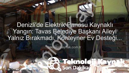 Denizli’de Elektrik Panosu Kaynaklı Yangın: Tavas Belediye Başkanı Aileyi Yalnız Bırakmadı, Konteyner Ev Desteği Sağlandı