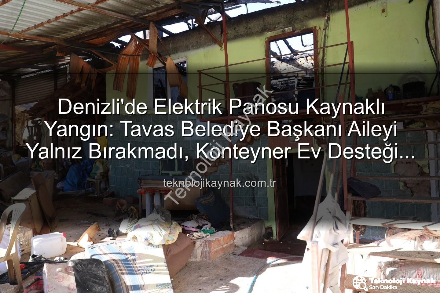 Tavas Belediye Başkanı - Denizli'de Elektrik Panosu Kaynaklı Yangın: Tavas Belediye Başkanı Aileyi Yalnız Bırakmadı, Konteyner Ev Desteği Sağlandı
