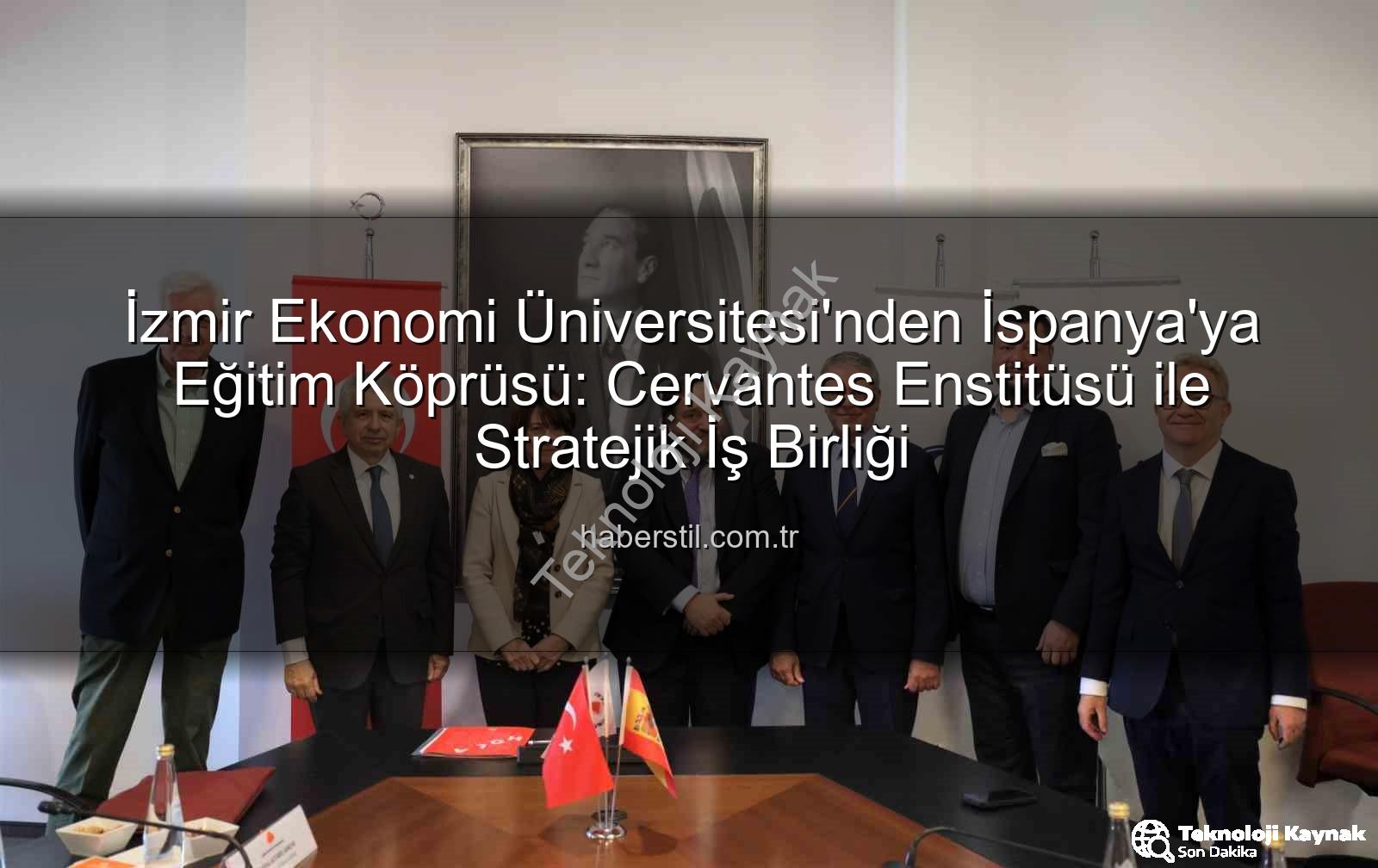 eğitim iş birliği - İzmir Ekonomi Üniversitesi'nden İspanya'ya Eğitim Köprüsü: Cervantes Enstitüsü ile Stratejik İş Birliği