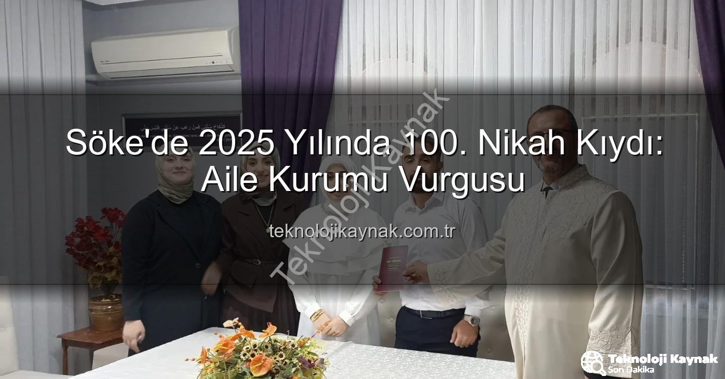 Söke Müftülüğü nikah - Söke'de 2025 Yılında 100. Nikah Kıydı: Aile Kurumu Vurgusu