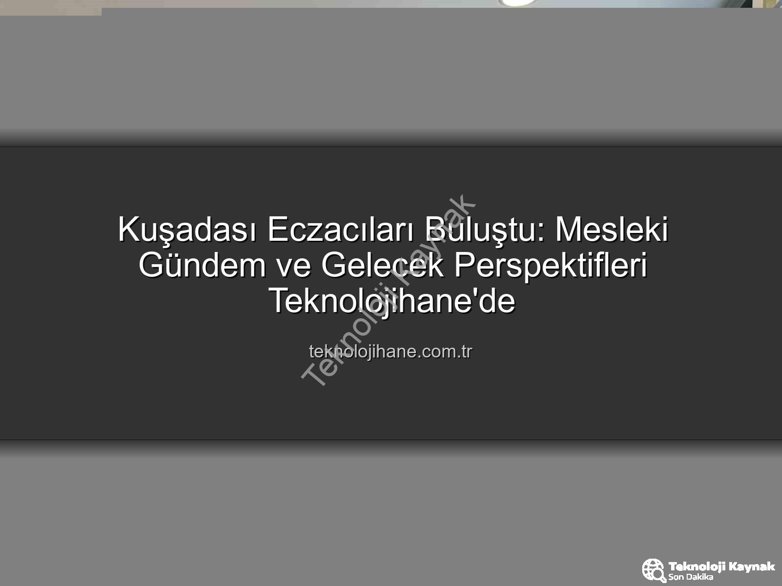 eczacılık gündemi - Eczacılık Sektörünün Nabzı Kuşadası'nda Attı: Aydın Eczacı Odası Önemli Gündemi Değerlendirdi
