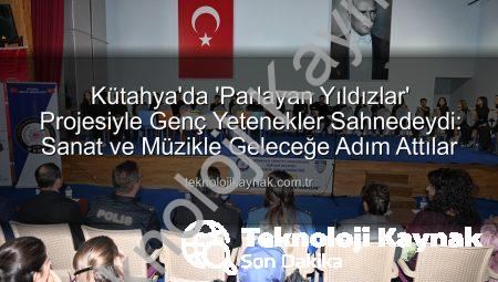 Kütahya’da ‘Parlayan Yıldızlar’ Projesiyle Genç Yetenekler Sahnedeydi: Sanat ve Müzikle Geleceğe Adım Attılar