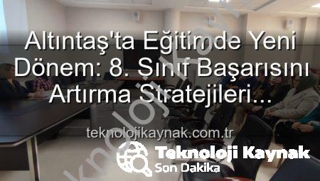 Altıntaş’ta Eğitimde Yeni Dönem: 8. Sınıf Başarısını Artırma Stratejileri Belirleniyor