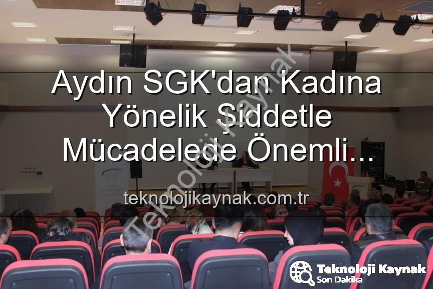 kadına yönelik şiddetle mücadele - Aydın SGK'dan Kadına Yönelik Şiddetle Mücadelede Önemli Adım: Farkındalık Semineri Düzenlendi