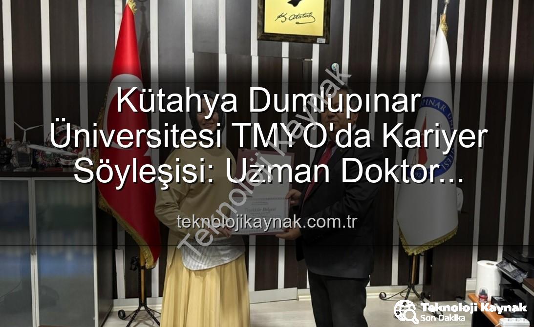 kariyer söyleşisi - Kütahya Dumlupınar Üniversitesi TMYO'da Kariyer Söyleşisi: Uzman Doktor Esma Bilgili'den Öğrencilere İlham Veren Yol Haritası