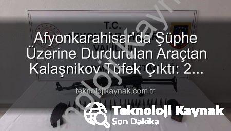 Afyonkarahisar’da Şüphe Üzerine Durdurulan Araçtan Kalaşnikov Tüfek Çıktı: 2 Gözaltı