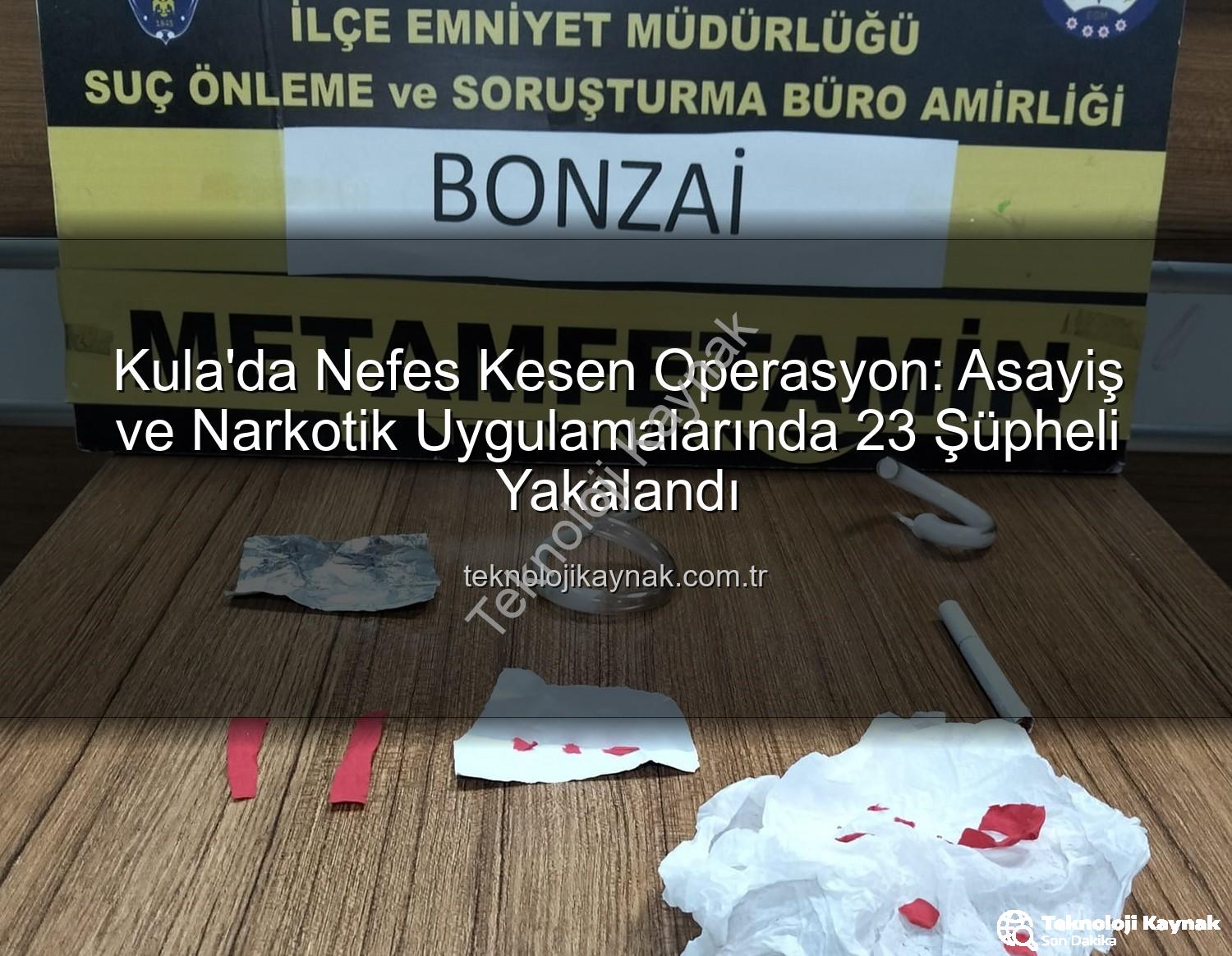 Kula'da Nefes Kesen Operasyon: Asayiş ve Narkotik Uygulamalarında 23 Şüpheli Yakalandı