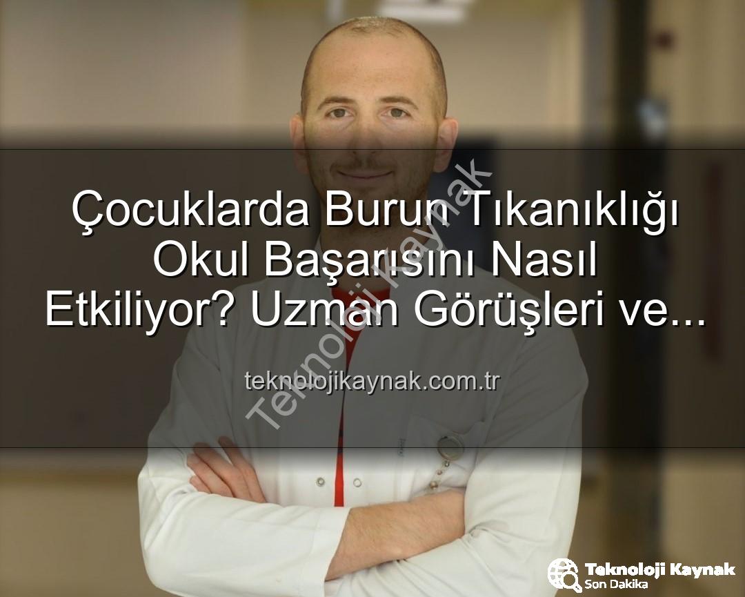çocuklarda burun tıkanıklığı - Çocuklarda Burun Tıkanıklığı Okul Başarısını Nasıl Etkiliyor? Uzman Görüşleri ve Çözüm Önerileri