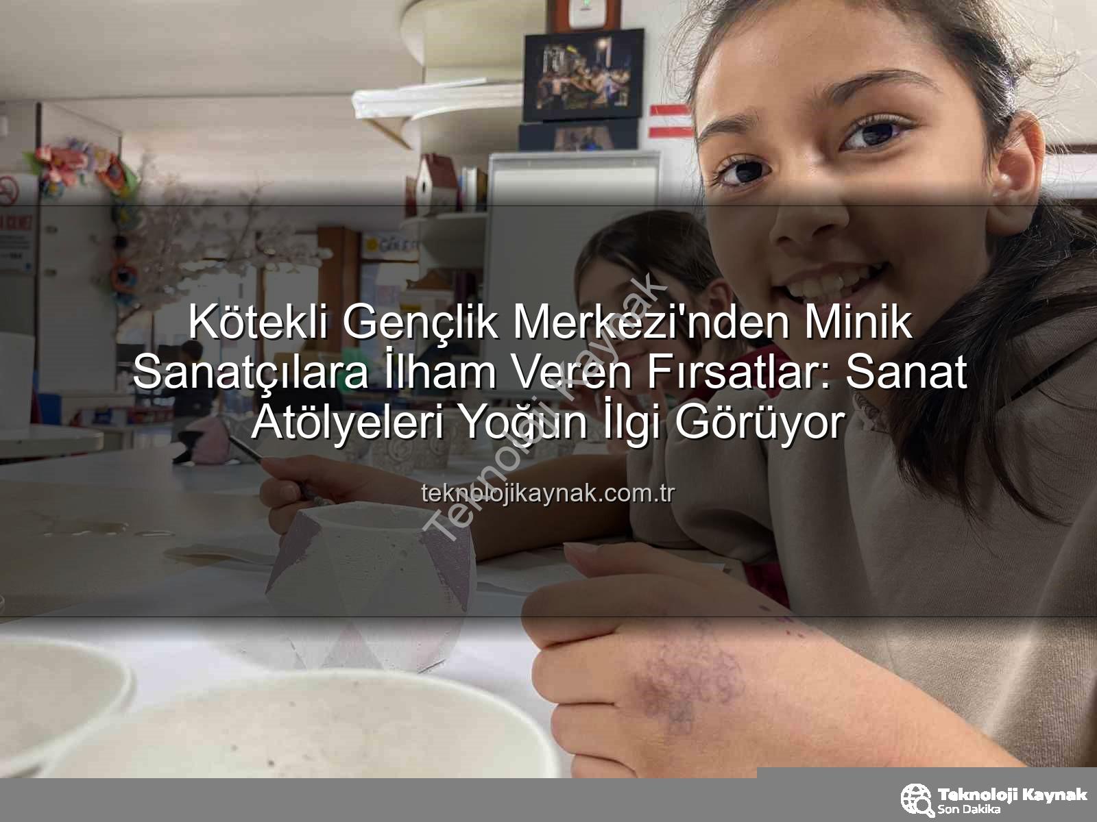 Kötekli Gençlik Merkezi Sanat Atölyeleri - Kötekli Gençlik Merkezi'nden Minik Sanatçılara İlham Veren Fırsatlar: Sanat Atölyeleri Yoğun İlgi Görüyor