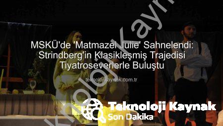 MSKÜ’de ‘Matmazel Julie’ Sahnelendi: Strindberg’in Klasikleşmiş Trajedisi Tiyatroseverlerle Buluştu