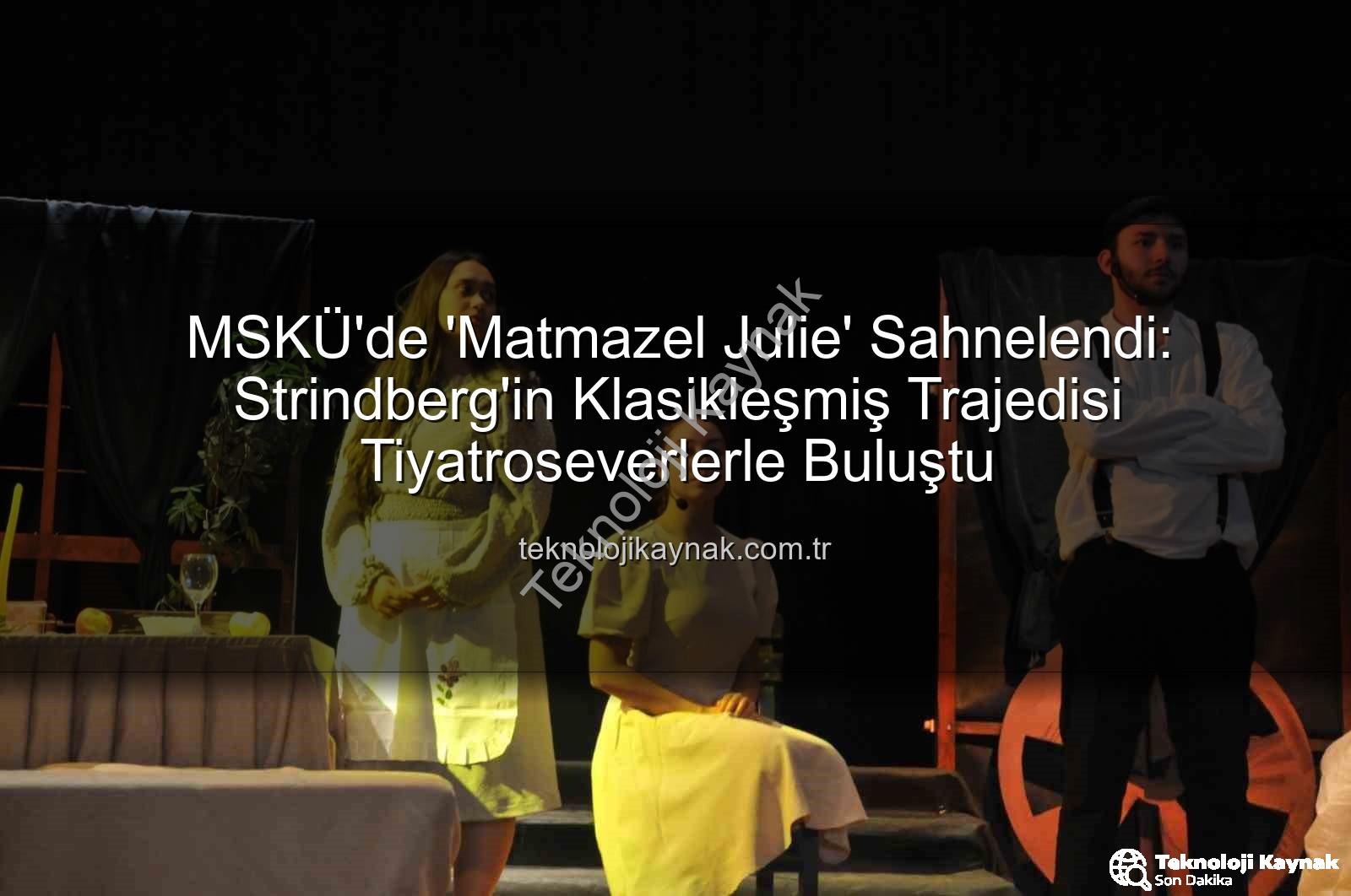 Matmazel Julie - MSKÜ'de 'Matmazel Julie' Sahnelendi: Strindberg'in Klasikleşmiş Trajedisi Tiyatroseverlerle Buluştu