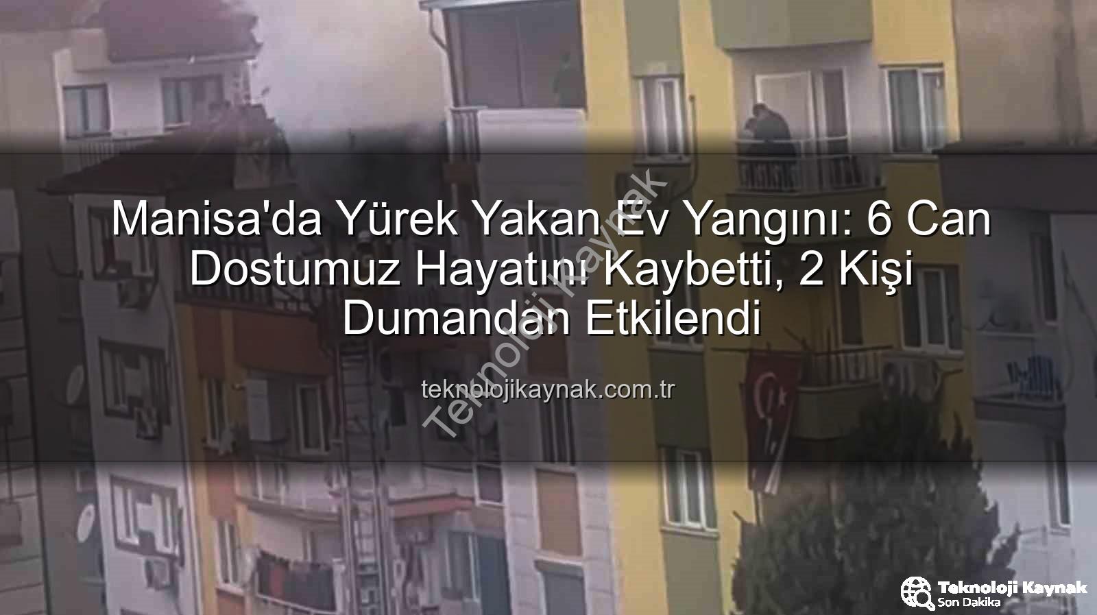 Manisa ev yangını - Manisa'da Yürek Yakan Ev Yangını: 6 Can Dostumuz Hayatını Kaybetti, 2 Kişi Dumandan Etkilendi